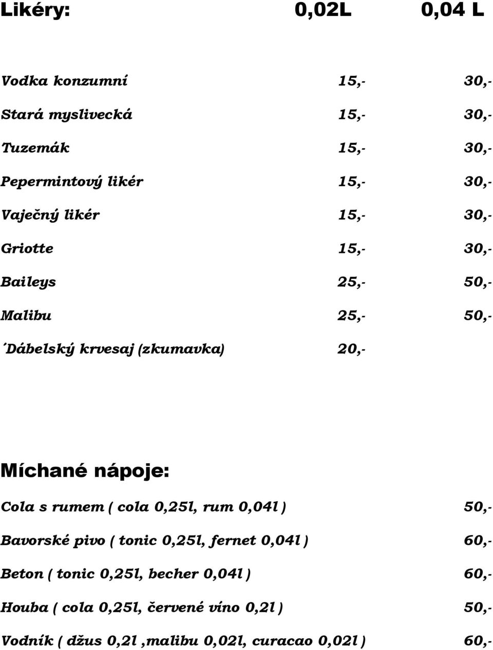 nápoje: Cola s rumem ( cola 0,25l, rum 0,04l ) 50,- Bavorské pivo ( tonic 0,25l, fernet 0,04l ) 60,- Beton ( tonic