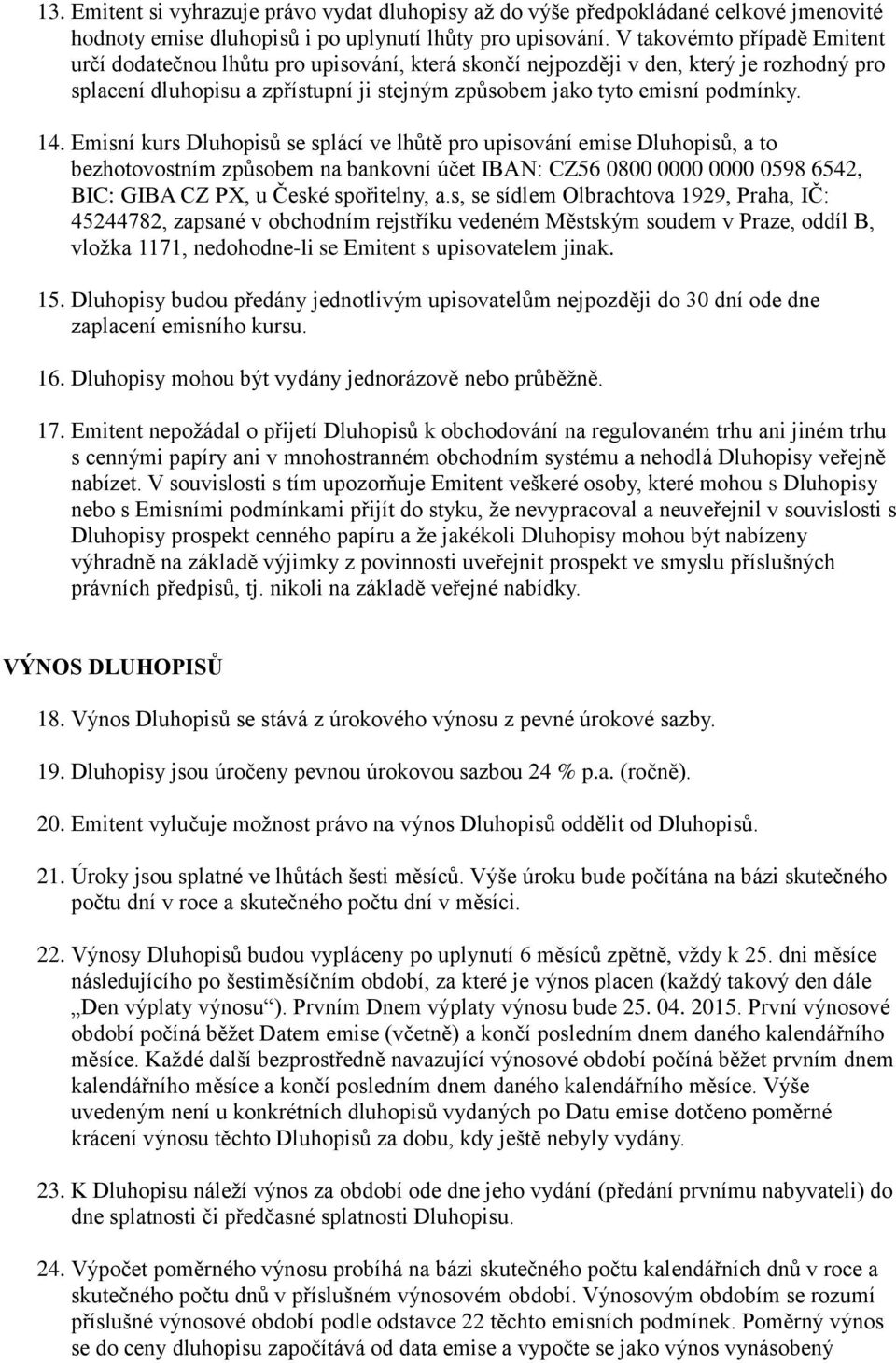 Emisní kurs Dluhopisů se splácí ve lhůtě pro upisování emise Dluhopisů, a to bezhotovostním způsobem na bankovní účet IBAN: CZ56 0800 0000 0000 0598 6542, BIC: GIBA CZ PX, u České spořitelny, a.