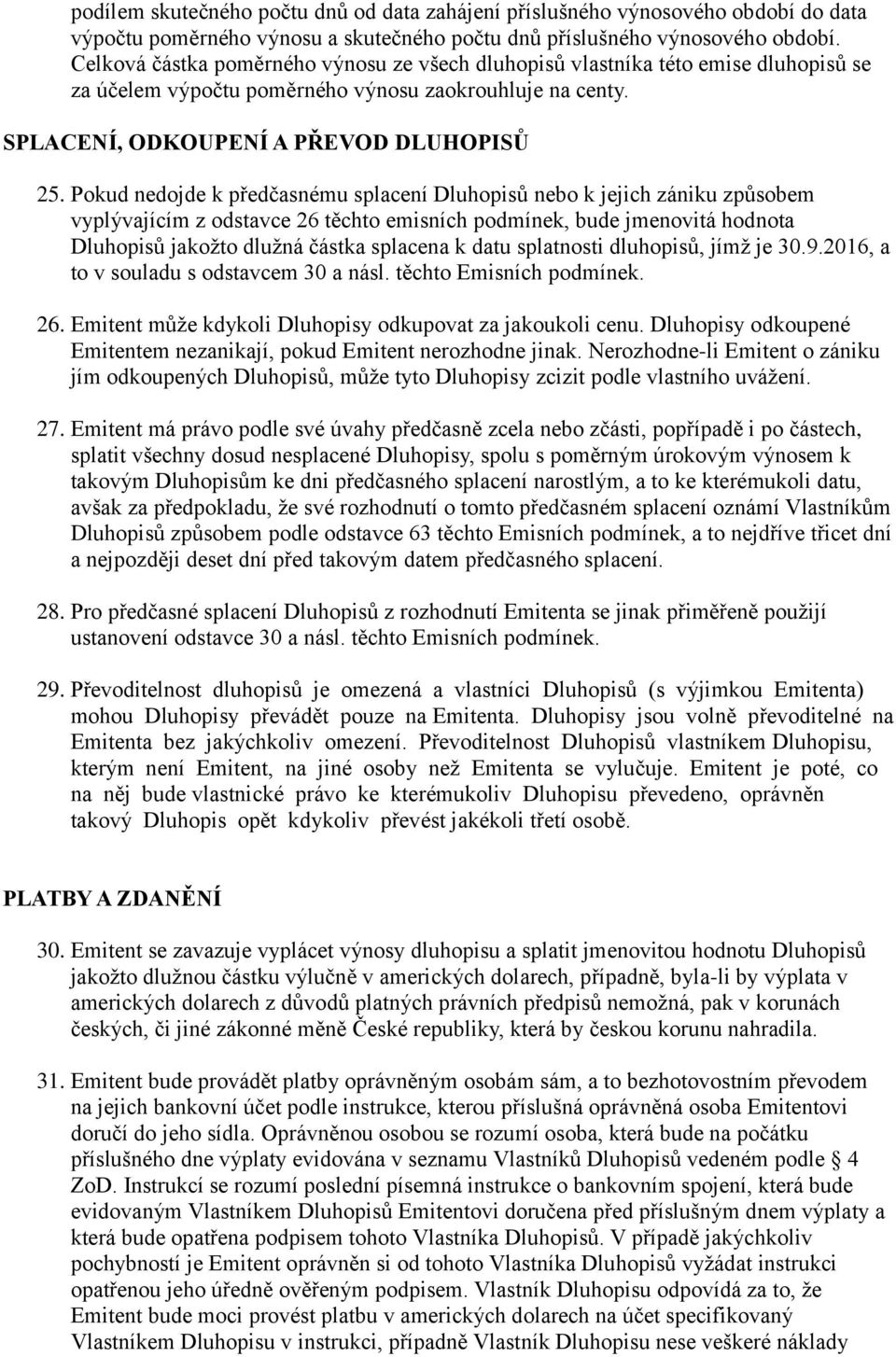 Pokud nedojde k předčasnému splacení Dluhopisů nebo k jejich zániku způsobem vyplývajícím z odstavce 26 těchto emisních podmínek, bude jmenovitá hodnota Dluhopisů jakožto dlužná částka splacena k