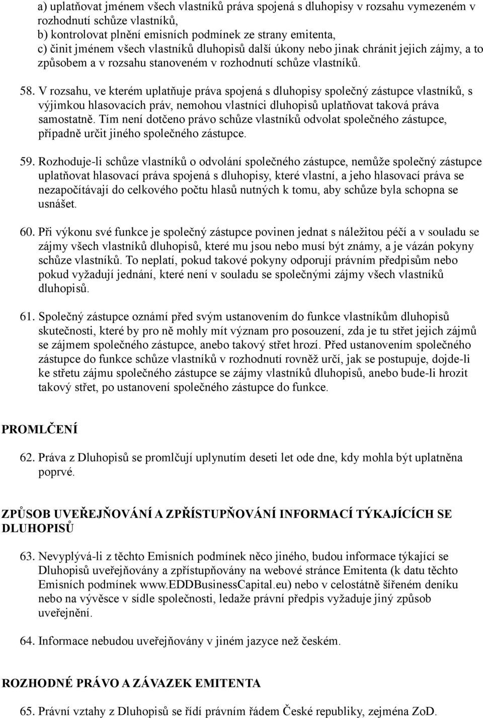 V rozsahu, ve kterém uplatňuje práva spojená s dluhopisy společný zástupce vlastníků, s výjimkou hlasovacích práv, nemohou vlastníci dluhopisů uplatňovat taková práva samostatně.