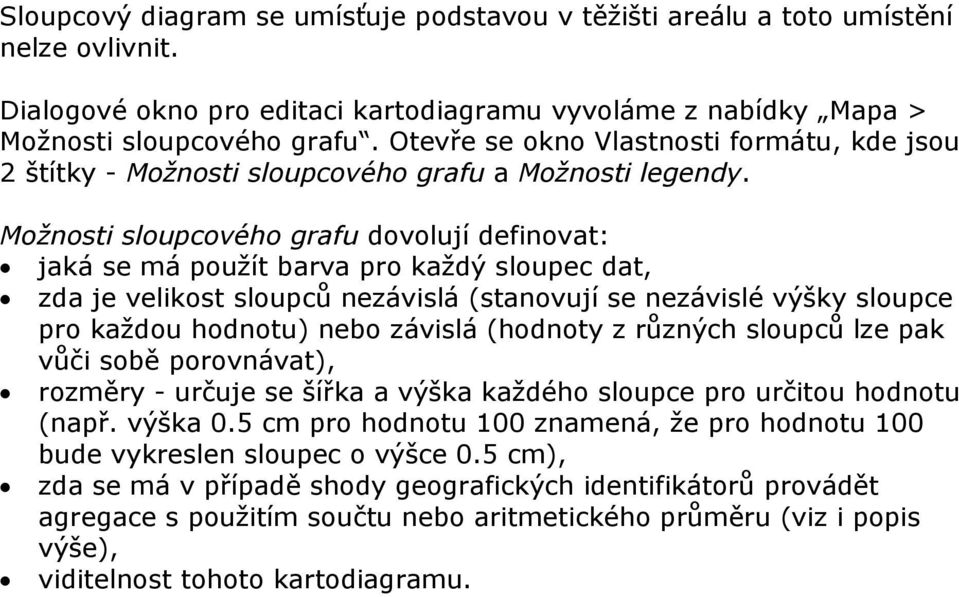 Možnosti sloupcového grafu dovolují definovat: jaká se má použít barva pro každý sloupec dat, zda je velikost sloupců nezávislá (stanovují se nezávislé výšky sloupce pro každou hodnotu) nebo závislá