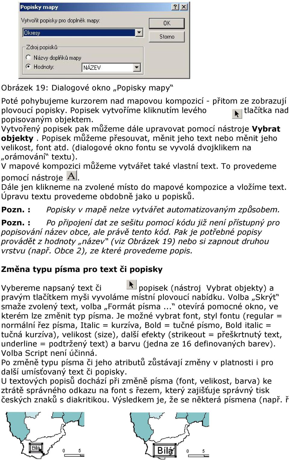 (dialogové okno fontu se vyvolá dvojklikem na orámování textu). V mapové kompozici můžeme vytvářet také vlastní text. To provedeme pomocí nástroje.