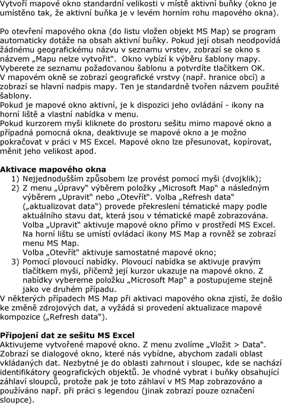 Pokud její obsah neodpovídá žádnému geografickému názvu v seznamu vrstev, zobrazí se okno s názvem Mapu nelze vytvořit. Okno vybízí k výběru šablony mapy.