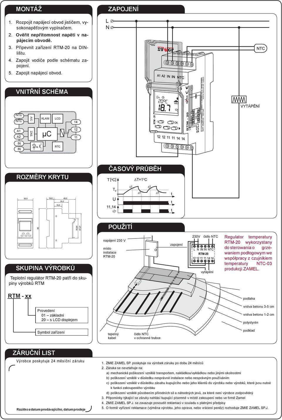 μc 12 11 IN IN RTC Rozměry krytu Časový průběh T=1 o C Použití Skupina výrobků Teplotní regulátor RTM-20 patří do skupiny výrobků RTM napájení 230 V místo instalace RTM-20 zapojení 230V čidlo NTC