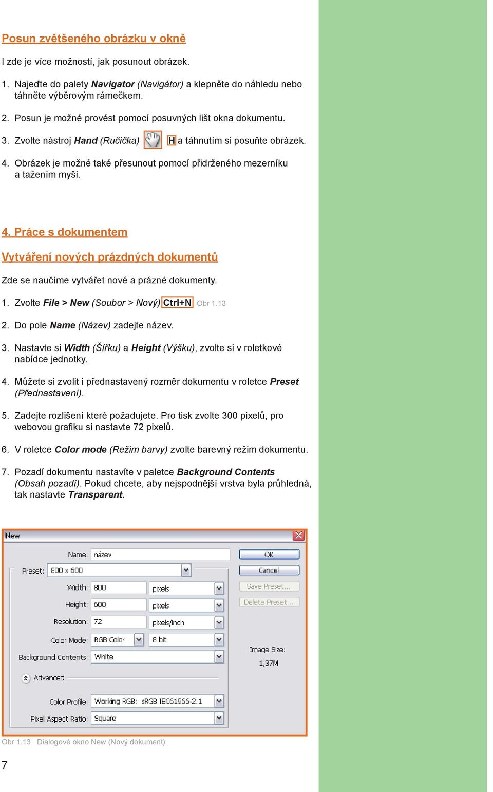 Obrázek je možné také přesunout pomocí přidrženého mezerníku a tažením myši. 4. Práce s dokumentem Vytváření nových prázdných dokumentů Zde se naučíme vytvářet nové a prázné dokumenty. 1.