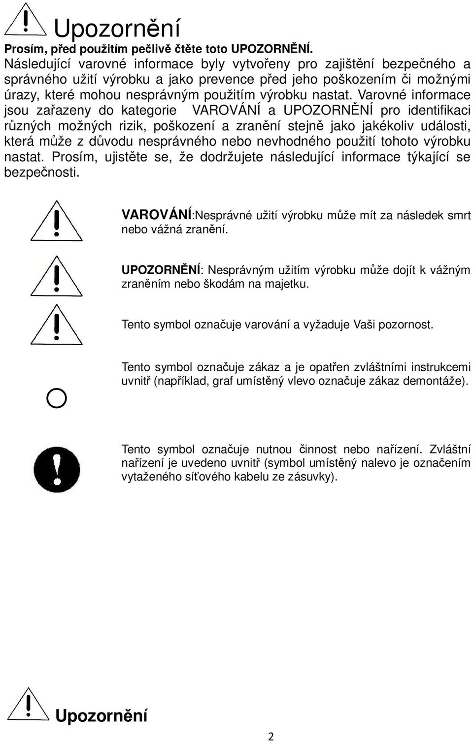 Varovné informace jsou zaazeny do kategorie VAROVÁNÍ a UPOZORNNÍ pro identifikaci rzných možných rizik, poškození a zranní stejn jako jakékoliv události, která mže z dvodu nesprávného nebo nevhodného