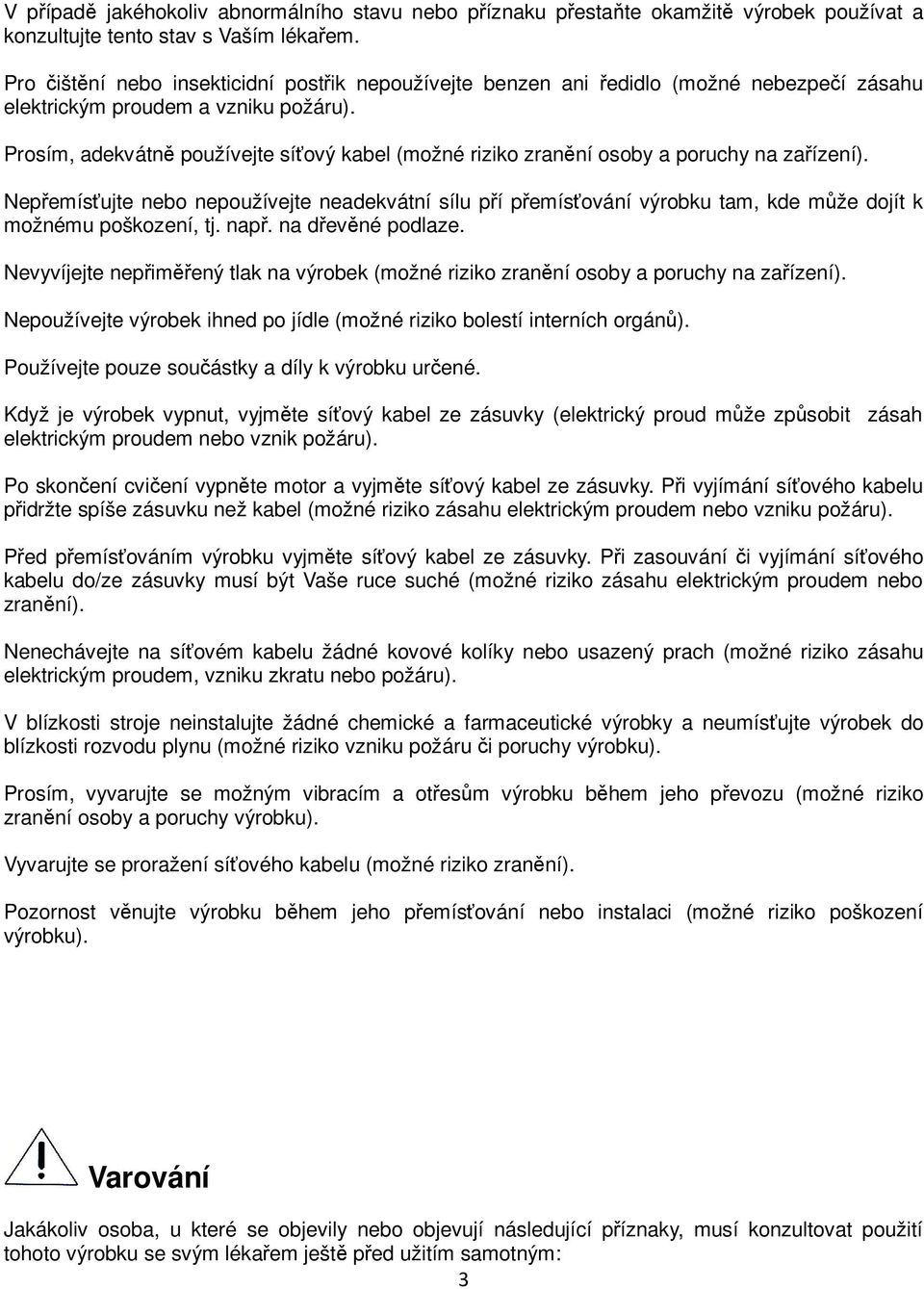 Prosím, adekvátn používejte síový kabel (možné riziko zranní osoby a poruchy na zaízení).