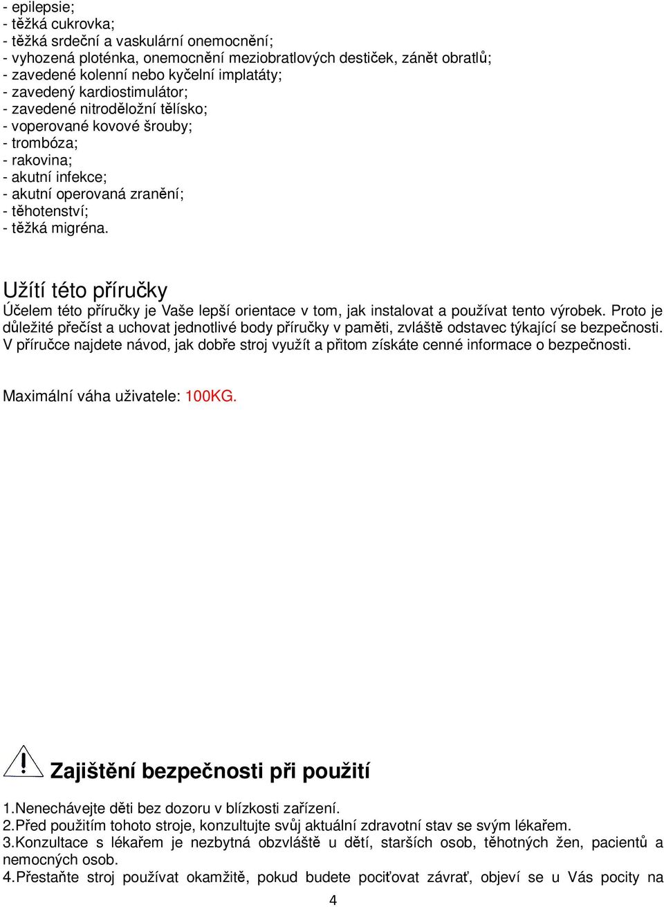 Užítí této píruky Úelem této píruky je Vaše lepší orientace v tom, jak instalovat a používat tento výrobek.