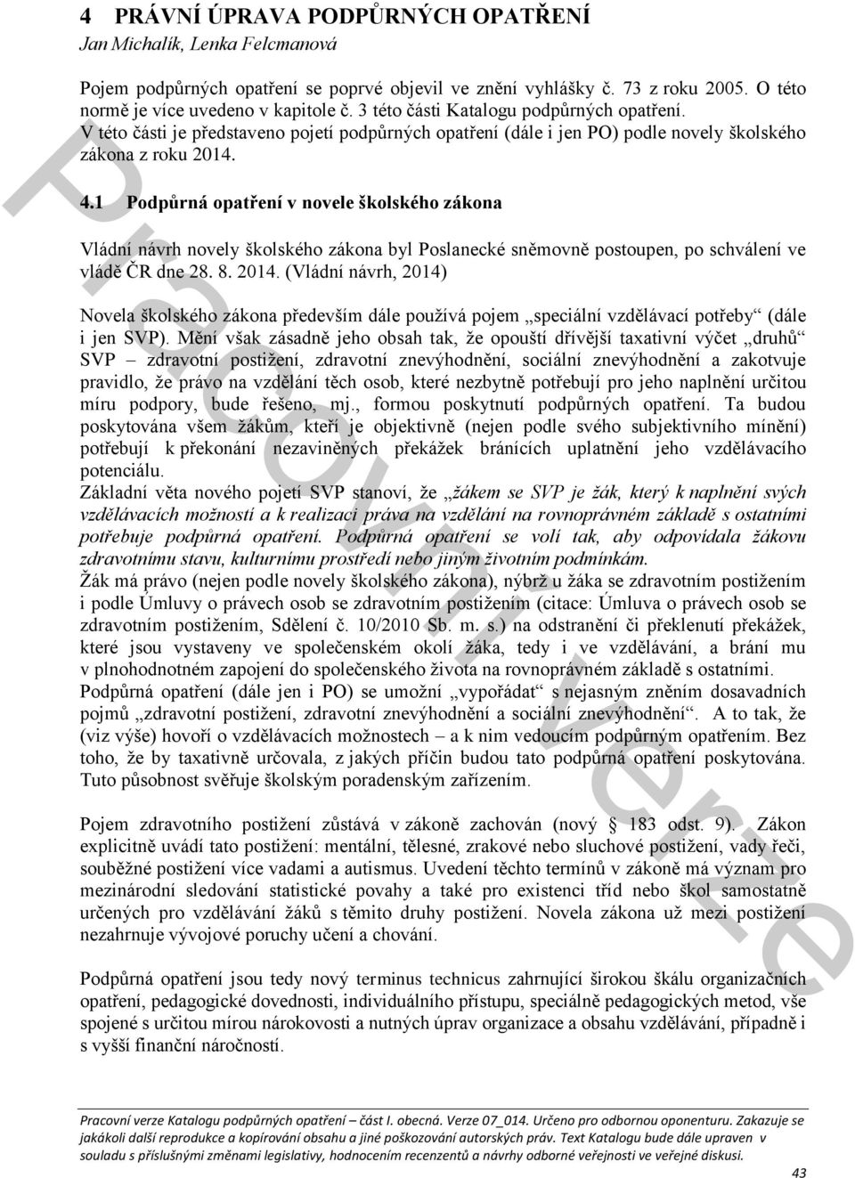 1 Podpůrná opatření v novele školského zákona Vládní návrh novely školského zákona byl Poslanecké sněmovně postoupen, po schválení ve vládě ČR dne 28. 8. 2014.