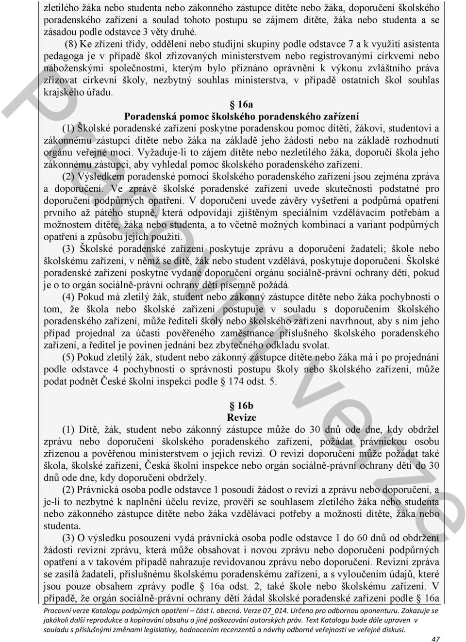 (8) Ke zřízení třídy, oddělení nebo studijní skupiny podle odstavce 7 a k využití asistenta pedagoga je v případě škol zřizovaných ministerstvem nebo registrovanými církvemi nebo náboženskými