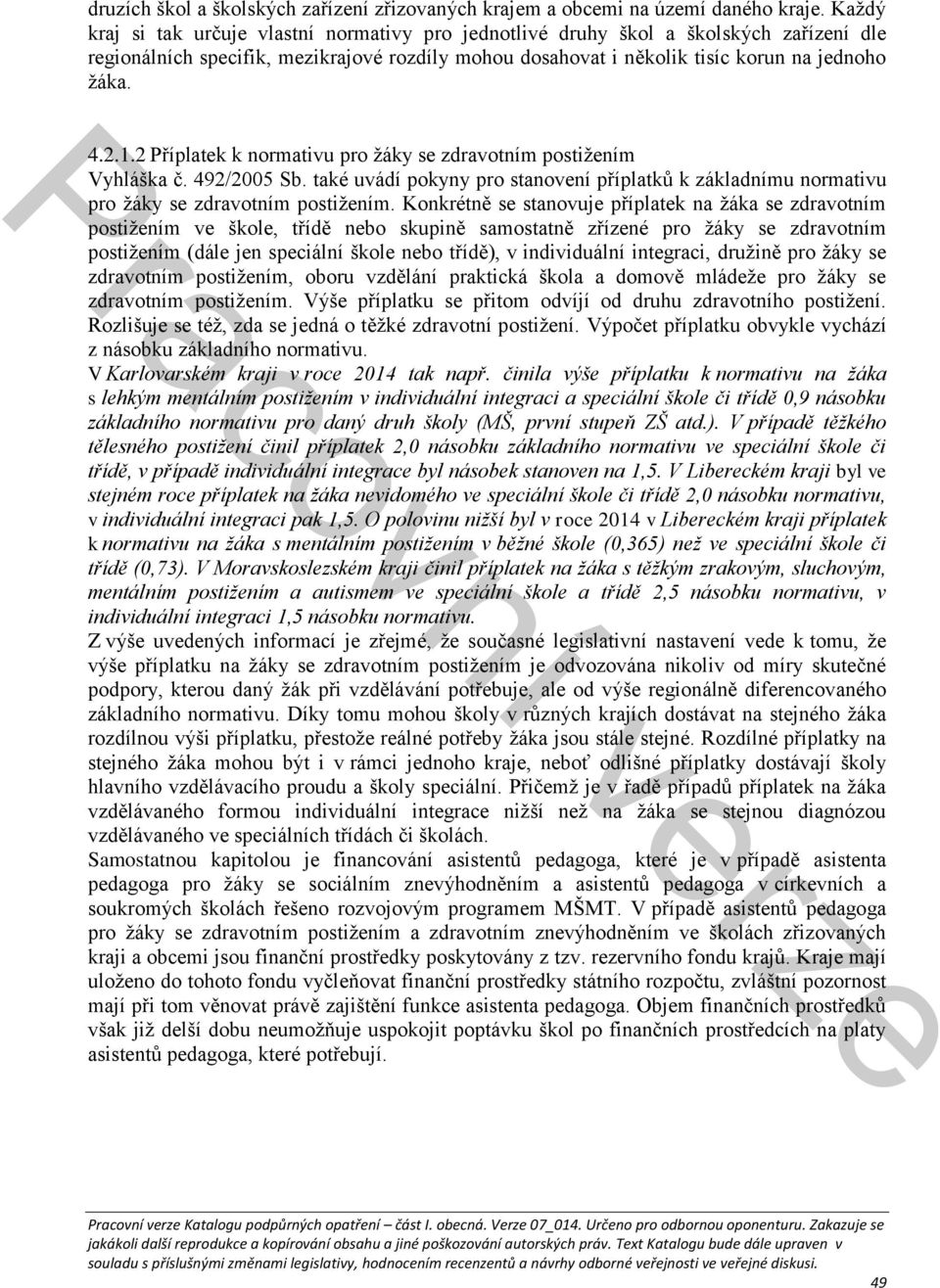 2 Příplatek k normativu pro žáky se zdravotním postižením Vyhláška č. 492/2005 Sb. také uvádí pokyny pro stanovení příplatků k základnímu normativu pro žáky se zdravotním postižením.