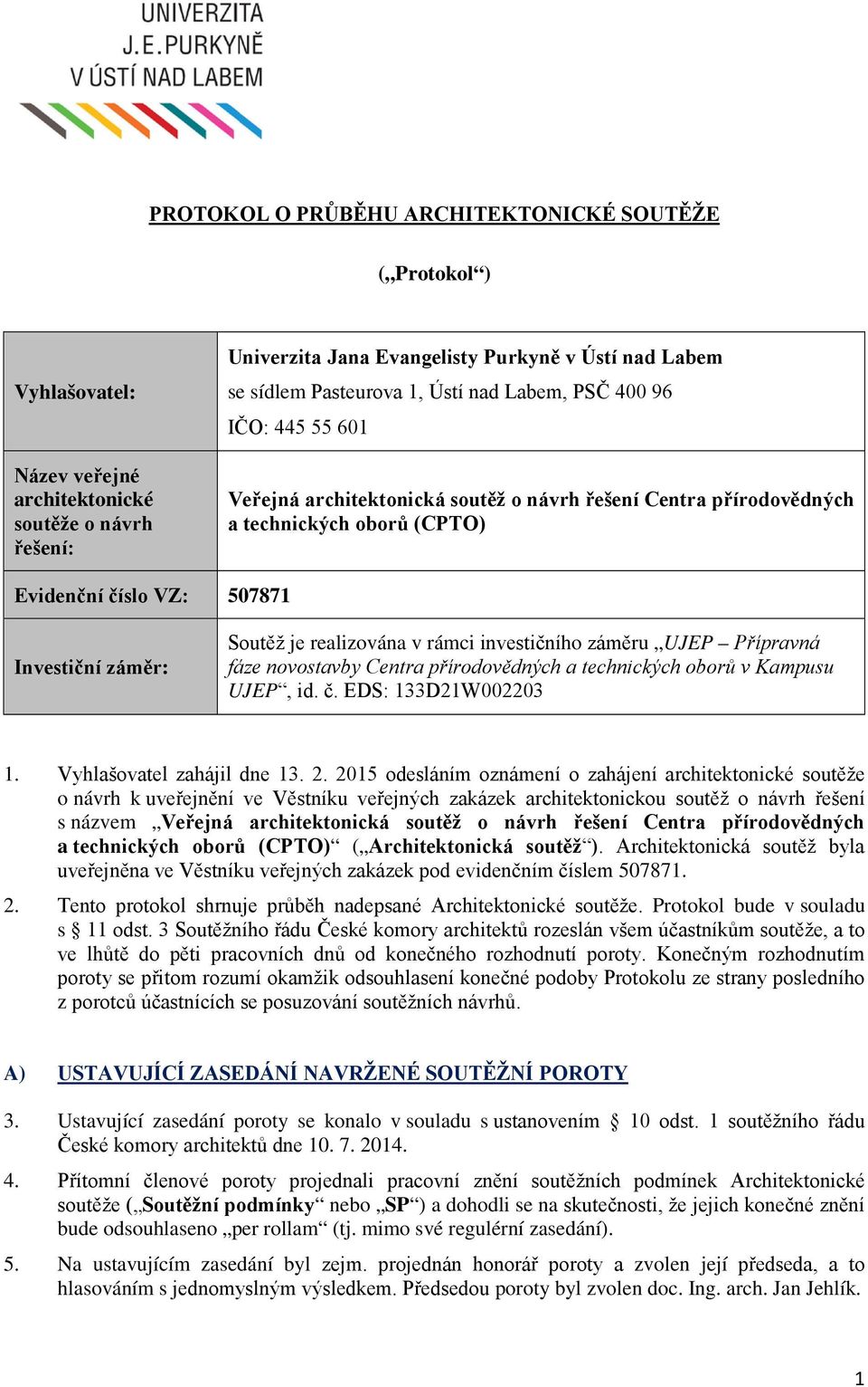 realizována v rámci investičního záměru UJEP Přípravná fáze novostavby Centra přírodovědných a technických oborů v Kampusu UJEP, id. č. EDS: 133D21W002203 1. Vyhlašovatel zahájil dne 13. 2.