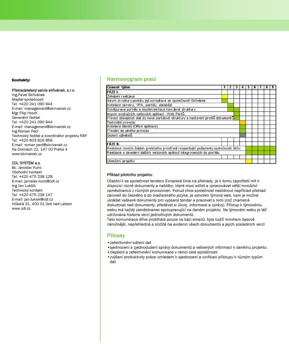 cz Na Dolinách 22, 147 00 Praha 4 www.skrivanek.cz CDL SYSTEM a.s. Bc. Jaroslav Kunc Obchodní kontakt Tel: +420 475 238 128 E-mail: jaroslav.kunc@cdl.cz Ing.