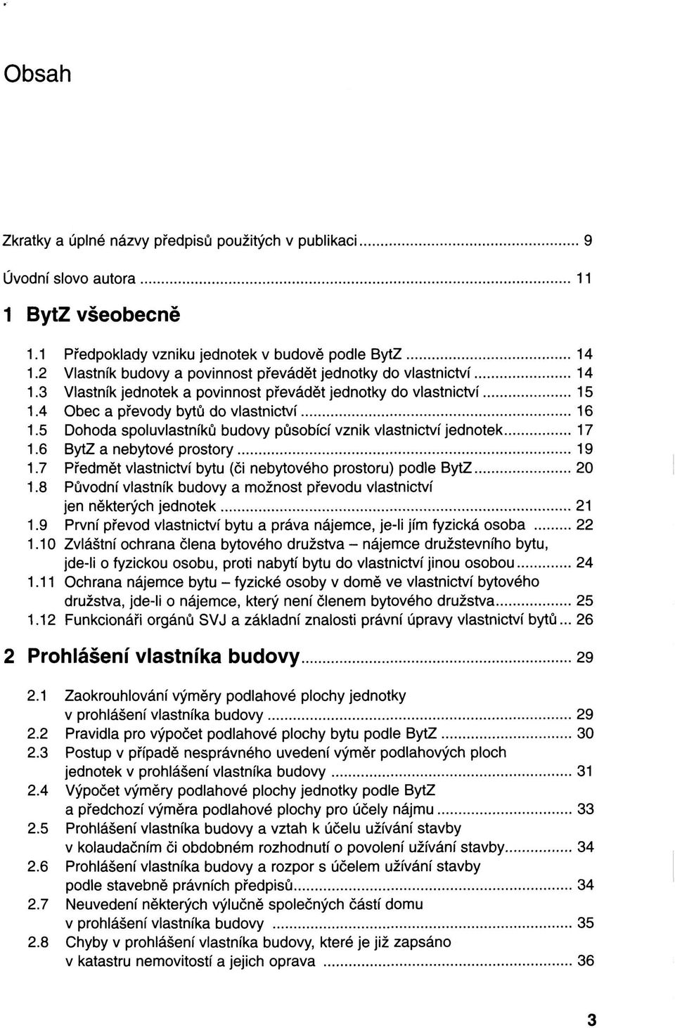 5 Dohoda spoluvlastníků budovy působící vznik vlastnictví jednotek 17 1.6 BytZ a nebytové prostory 19 1.7 Předmět vlastnictví bytu (či nebytového prostoru) podle BytZ 20 1.