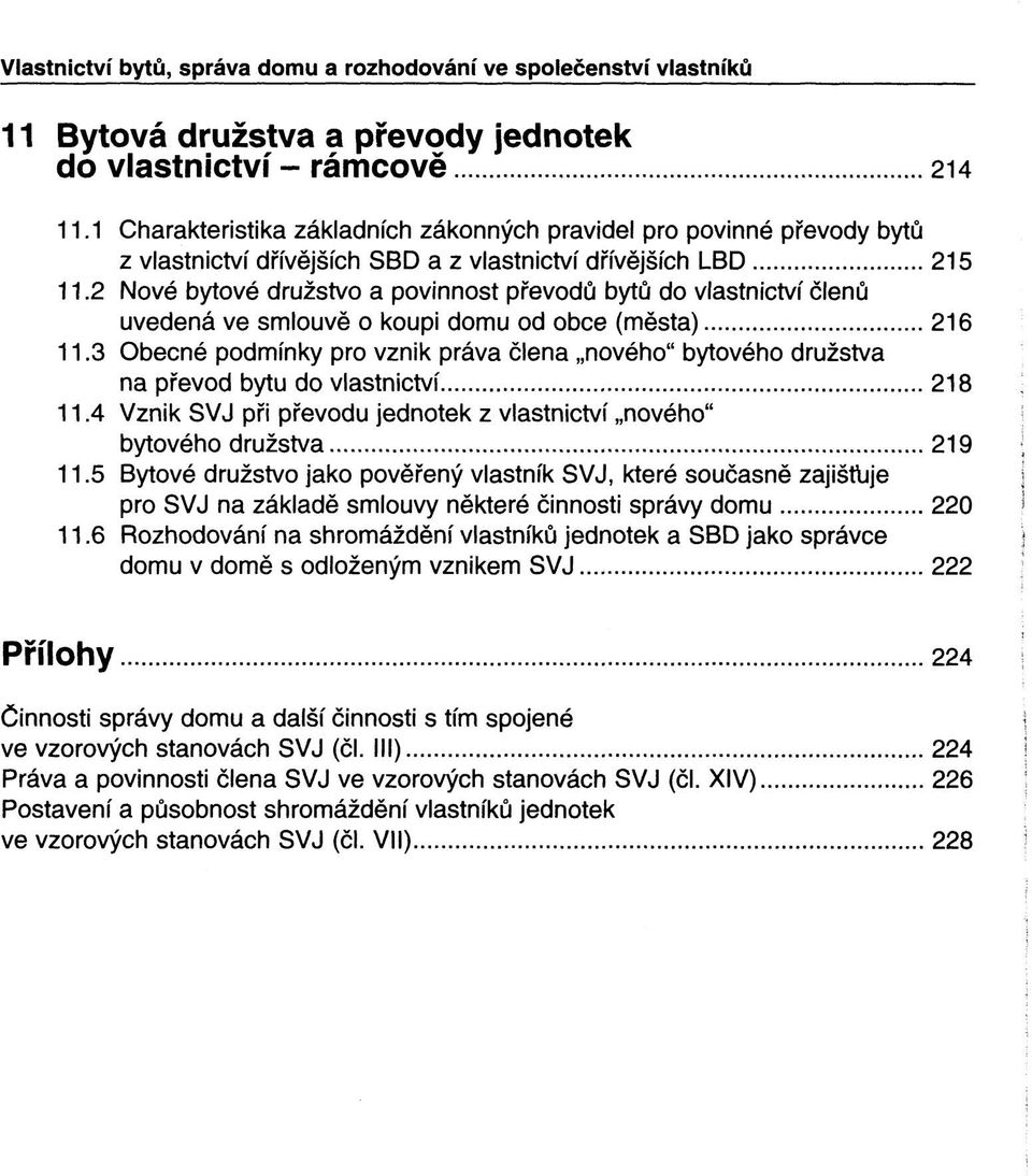 2 Nové bytové družstvo a povinnost převodů bytů do vlastnictví členů uvedená ve smlouvě o koupi domu od obce (města) 216 11.