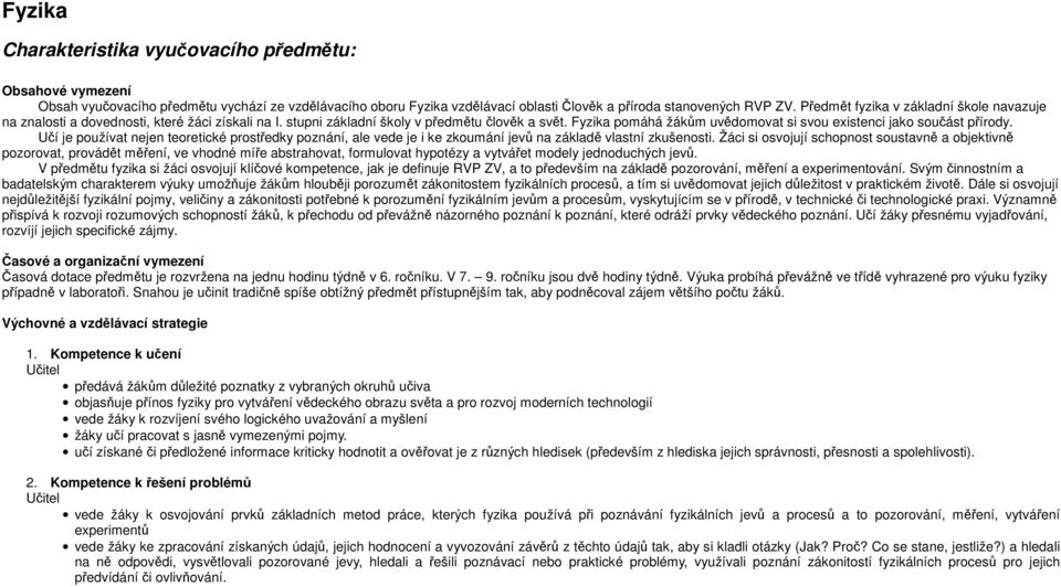 Fyzika pomáhá žákům uvědomovat si svou existenci jako součást přírody. Učí je používat nejen teoretické prostředky poznání, ale vede je i ke zkoumání jevů na základě vlastní zkušenosti.