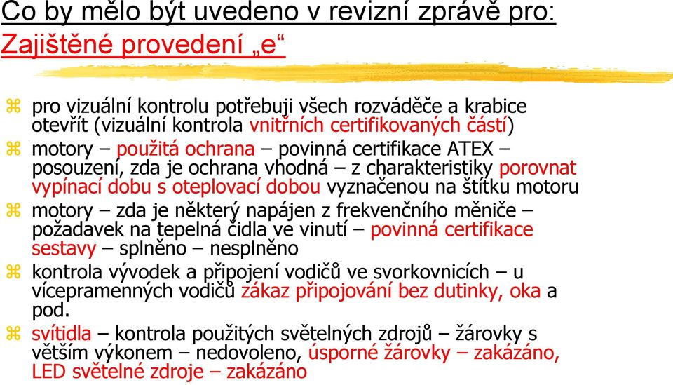 některý napájen z frekvenčního měniče požadavek na tepelná čidla ve vinutí povinná certifikace sestavy splněno nesplněno kontrola vývodek a připojení vodičů ve svorkovnicích u