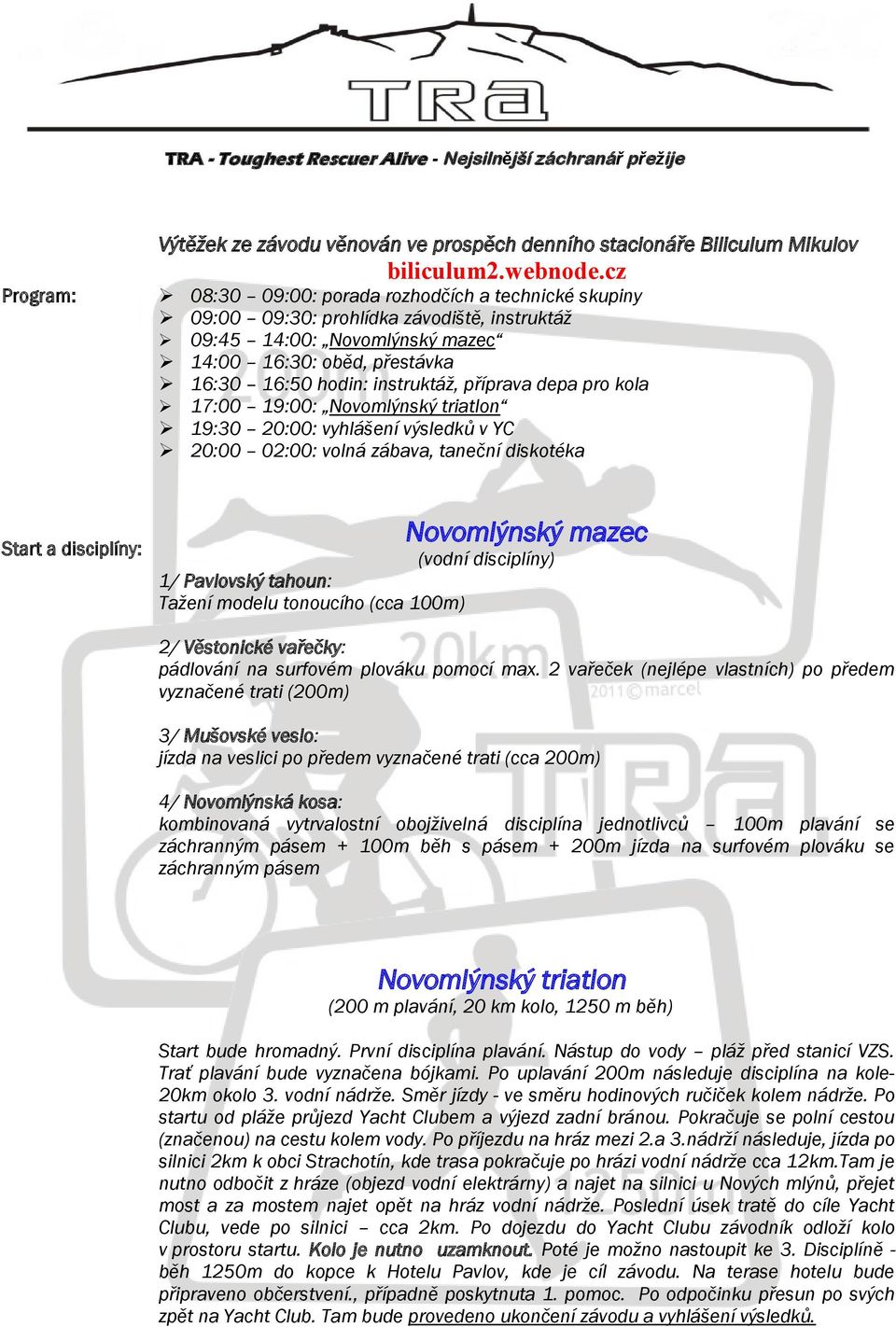 příprava depa pro kola 17:00 19:00: Novomlýnský triatlon 19:30 20:00: vyhlášení výsledků v YC 20:00 02:00: volná zábava, taneční diskotéka Start a disciplíny: 1/ Pavlovský tahoun: Tažení modelu