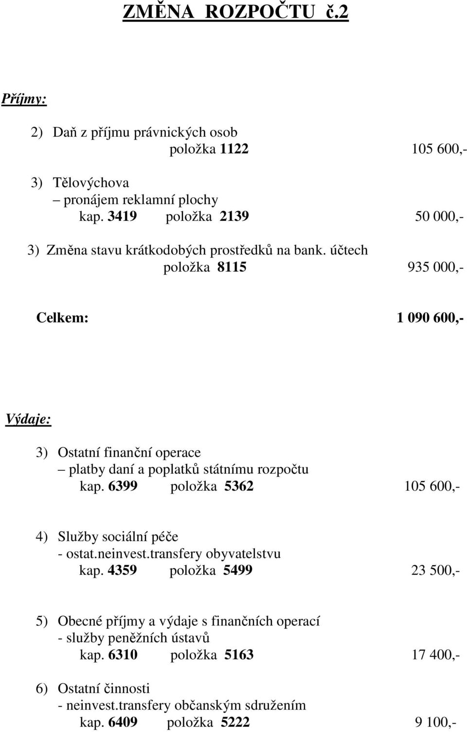 účtech položka 8115 935 000,- Celkem: 1 090 600,- Výdaje: 3) Ostatní finanční operace platby daní a poplatků státnímu rozpočtu kap.