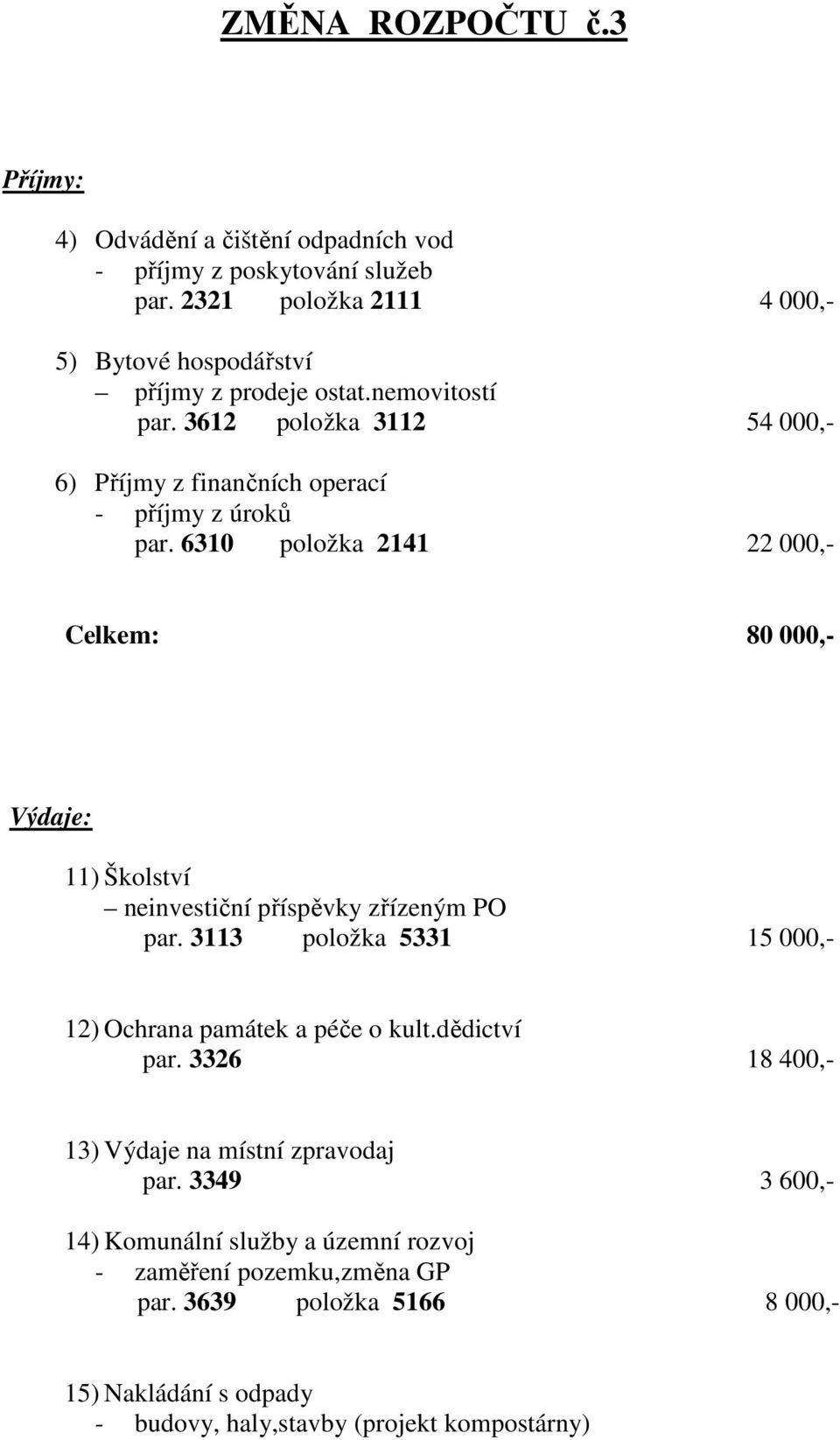 6310 položka 2141 22 000,- Celkem: 80 000,- Výdaje: 11) Školství neinvestiční příspěvky zřízeným PO par. 3113 položka 5331 15 000,- 12) Ochrana památek a péče o kult.