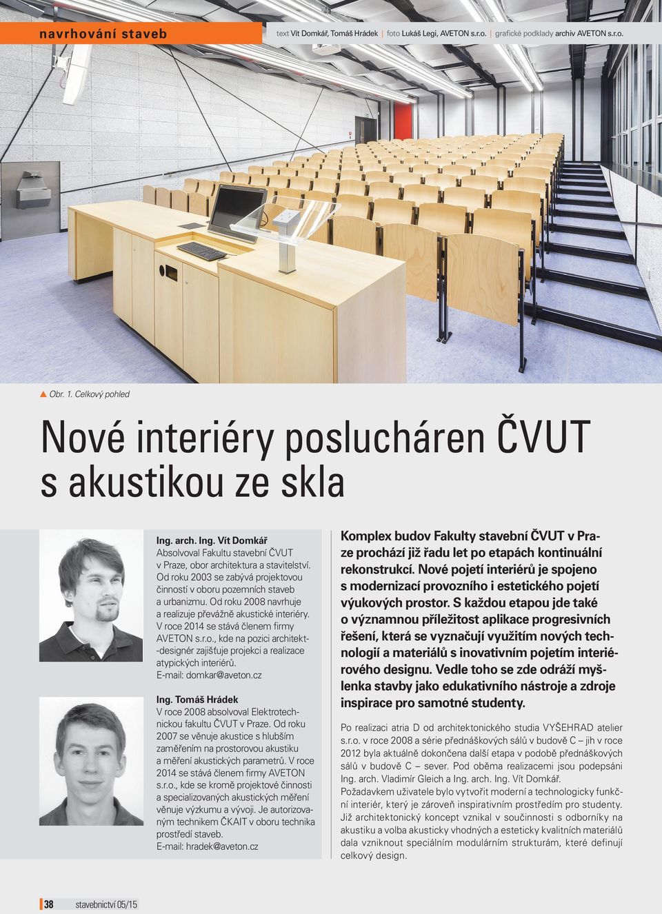 Od roku 2008 navrhuje a realizuje převážně akustické interiéry. V roce 2014 se stává členem firmy AVEON s.r.o., kde na pozici architekt-designér zajišťuje projekci a realizace atypických interiérů.