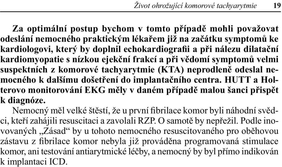 do implantačního centra. HUTT a Holterovo monitorování EKG měly v daném případě malou šanci přispět k diagnóze.