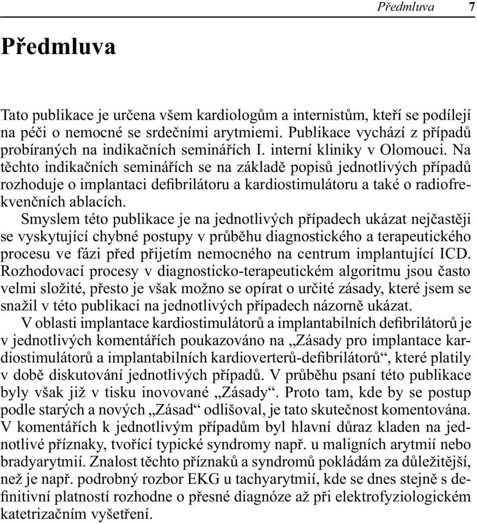 Na těchto indikačních seminářích se na základě popisů jednotlivých případů rozhoduje o implantaci defibrilátoru a kardiostimulátoru a také o radiofrekvenčních ablacích.