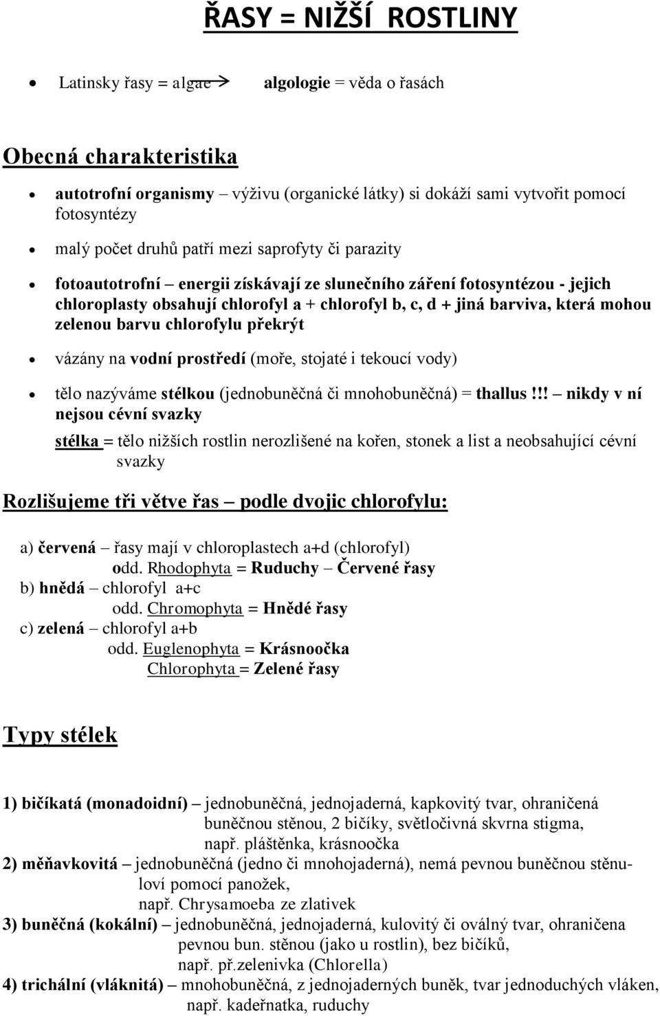 barvu chlorofylu překrýt vázány na vodní prostředí (moře, stojaté i tekoucí vody) tělo nazýváme stélkou (jednobuněčná či mnohobuněčná) = thallus!