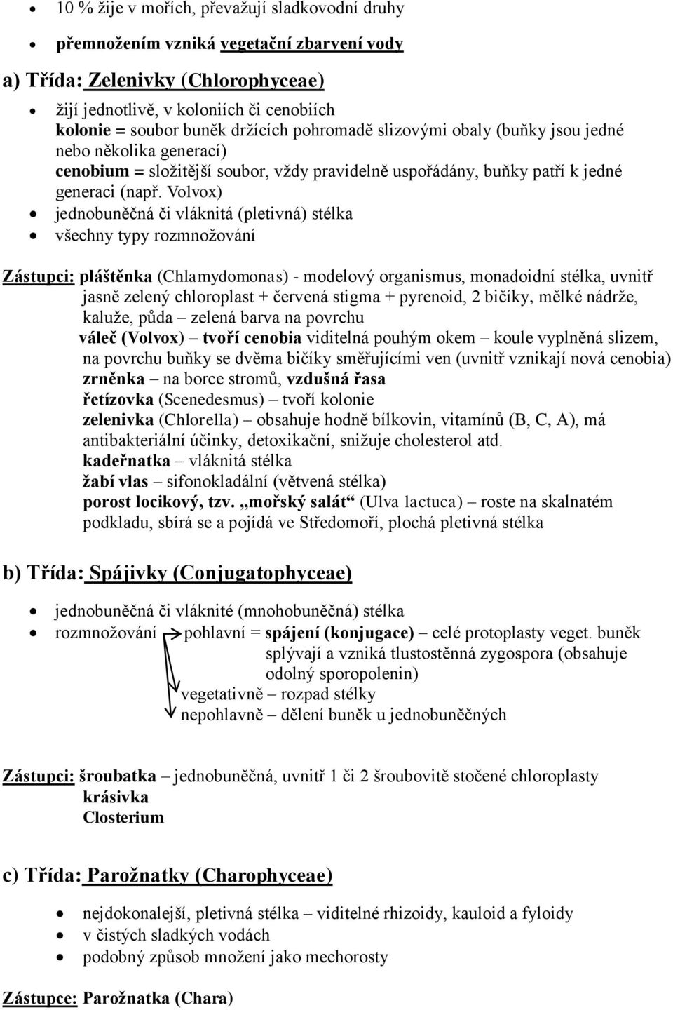 Volvox) jednobuněčná či vláknitá (pletivná) stélka všechny typy rozmnožování Zástupci: pláštěnka (Chlamydomonas) - modelový organismus, monadoidní stélka, uvnitř jasně zelený chloroplast + červená