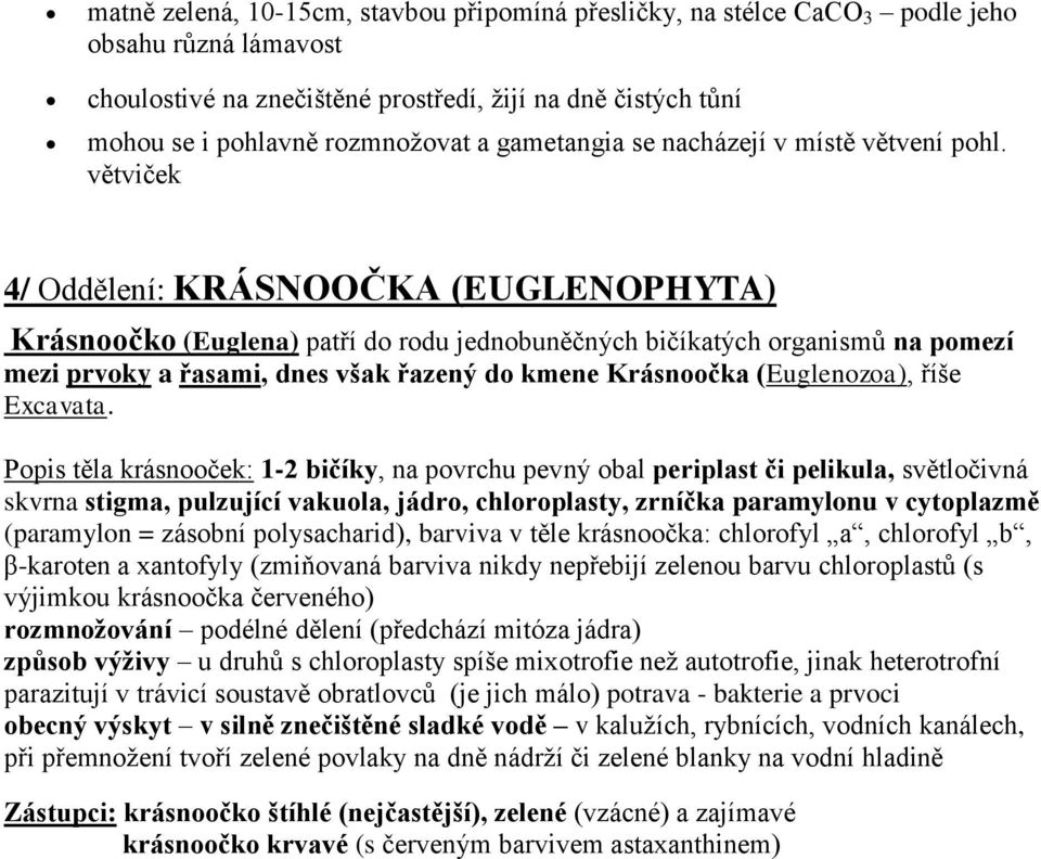 větviček 4/ Oddělení: KRÁSNOOČKA (EUGLENOPHYTA) Krásnoočko (Euglena) patří do rodu jednobuněčných bičíkatých organismů na pomezí mezi prvoky a řasami, dnes však řazený do kmene Krásnoočka