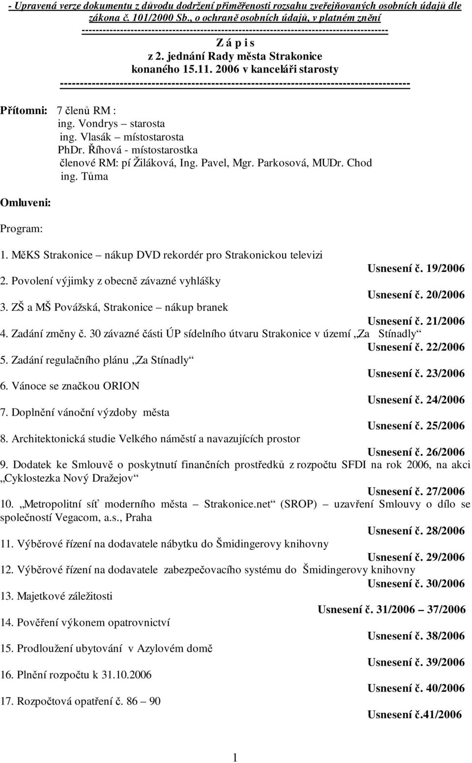2006 v kanceláři starosty ---------------------------------------------------------------------------------------- Přítomni: 7 členů RM : ing. Vondrys starosta ing. Vlasák místostarosta PhDr.