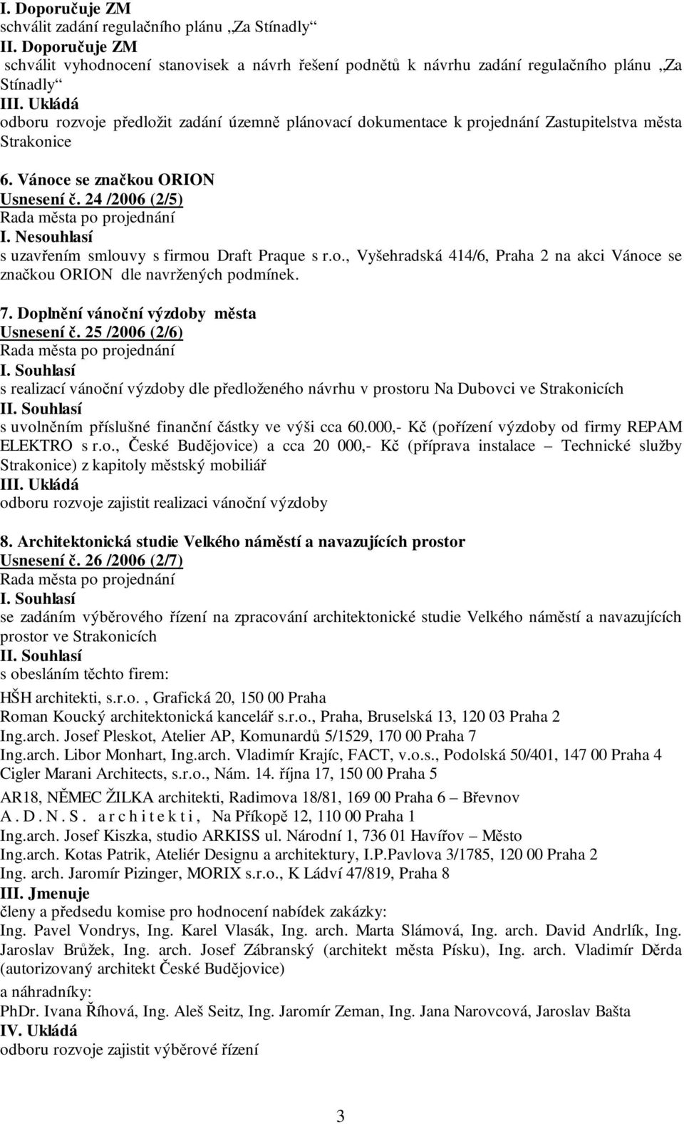 Nesouhlasí s uzavřením smlouvy s firmou Draft Praque s r.o., Vyšehradská 414/6, Praha 2 na akci Vánoce se značkou ORION dle navržených podmínek. 7. Doplnění vánoční výzdoby města Usnesení č.