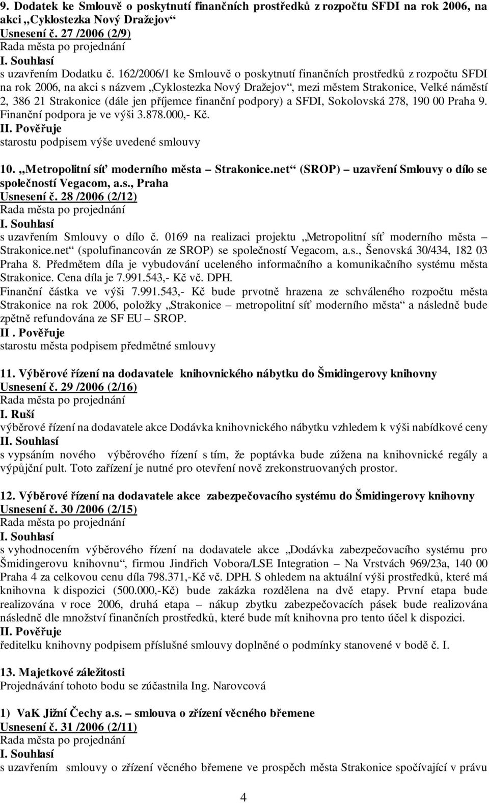 příjemce finanční podpory) a SFDI, Sokolovská 278, 190 00 Praha 9. Finanční podpora je ve výši 3.878.000,- Kč. II. Pověřuje starostu podpisem výše uvedené smlouvy 10.