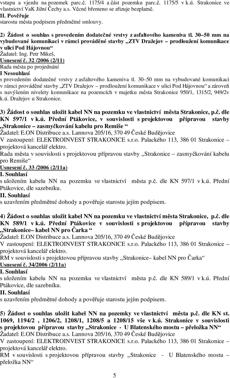 30 50 mm na vybudované komunikaci v rámci prováděné stavby ZTV Dražejov prodloužení komunikace v ulici Pod Hájovnou Žadatel: Ing. Petr Mikeš, Usnesení č.