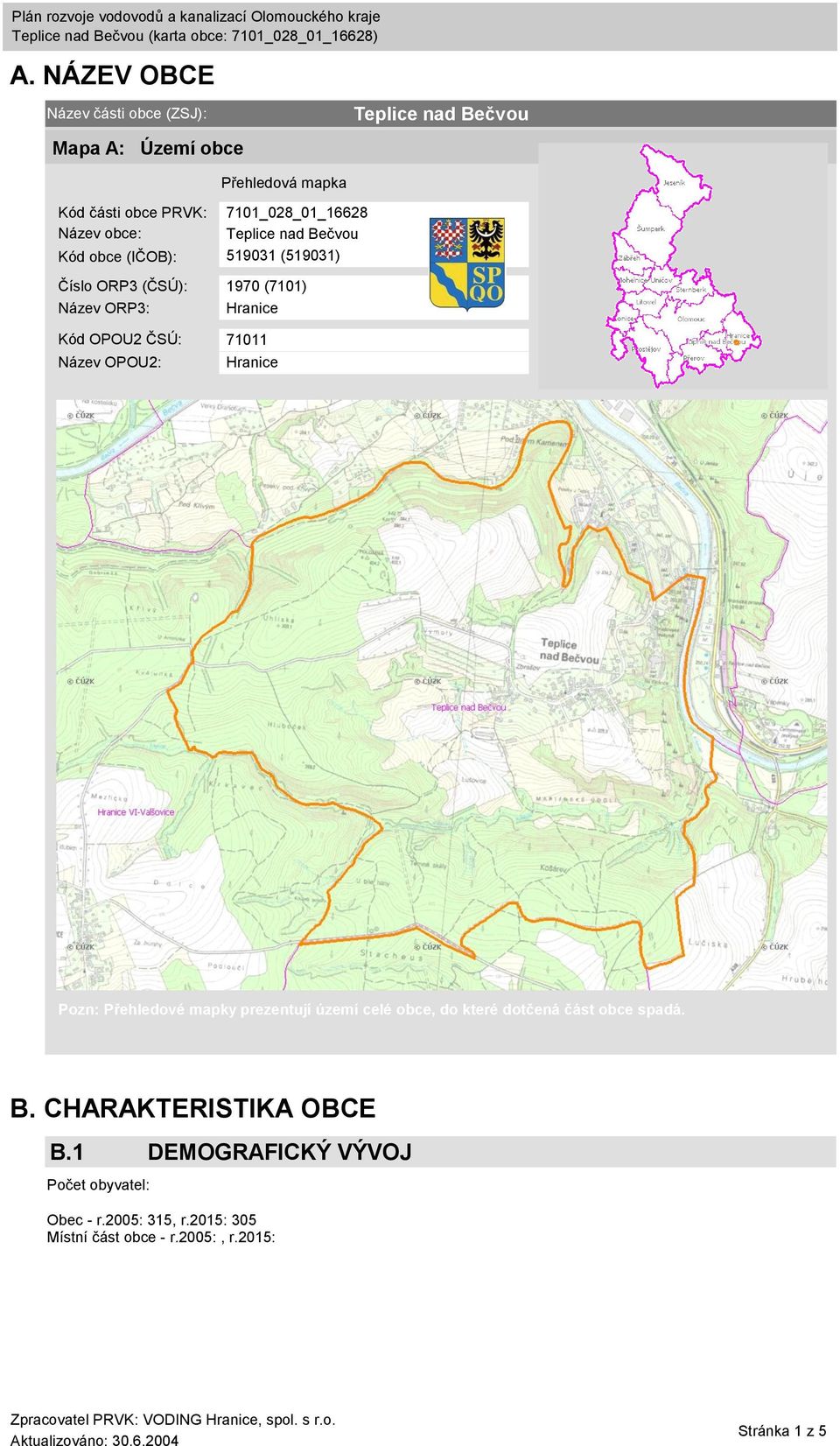 Hranice Kód OPOU2 ČSÚ: 71011 Název OPOU2: Hranice Pozn: Přehledové mapky prezentují území celé obce, do které dotčená část obce