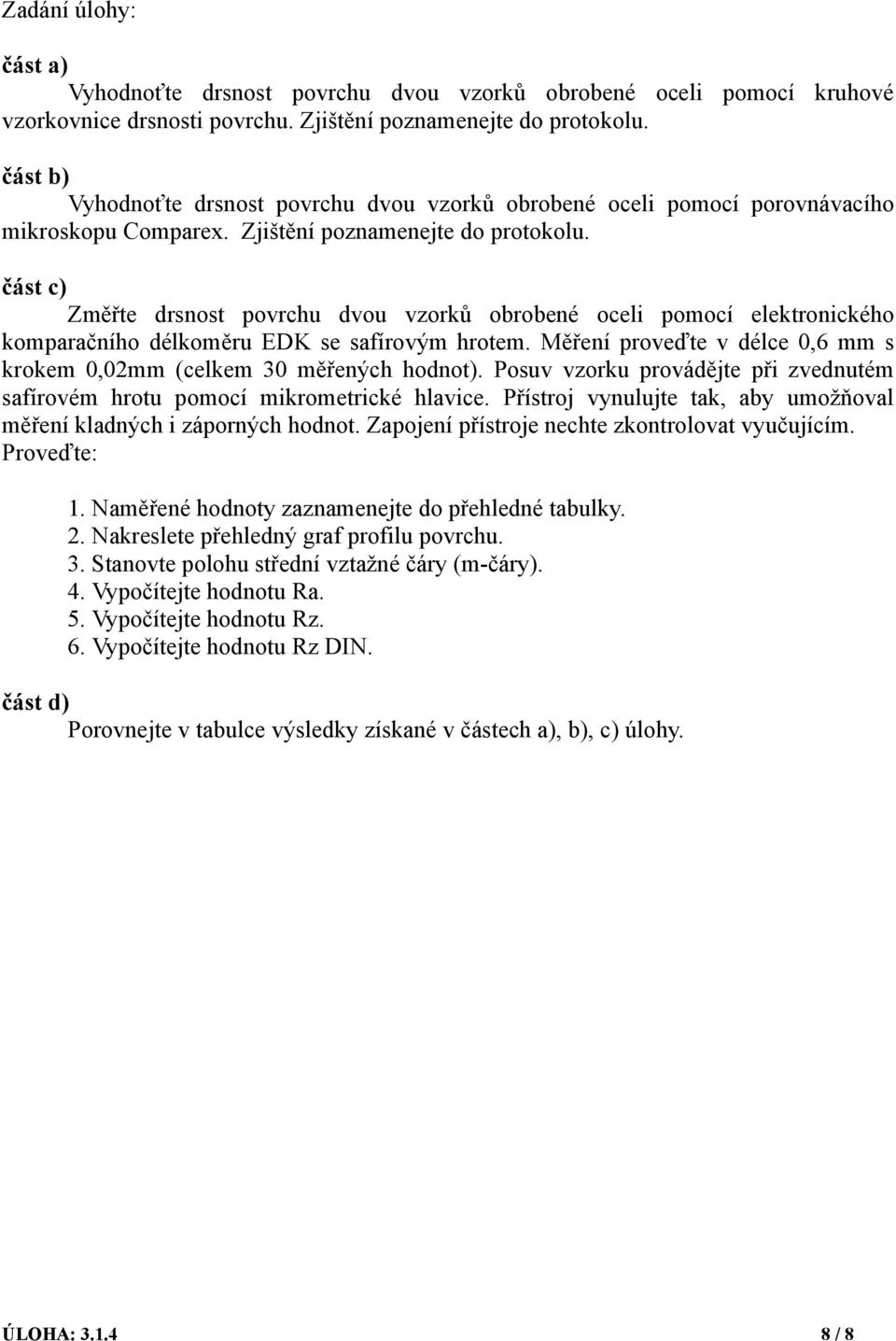 část c) Změřte drsnost povrchu dvou vzorků obrobené oceli pomocí elektronického komparačního délkoměru EDK se safírovým hrotem.