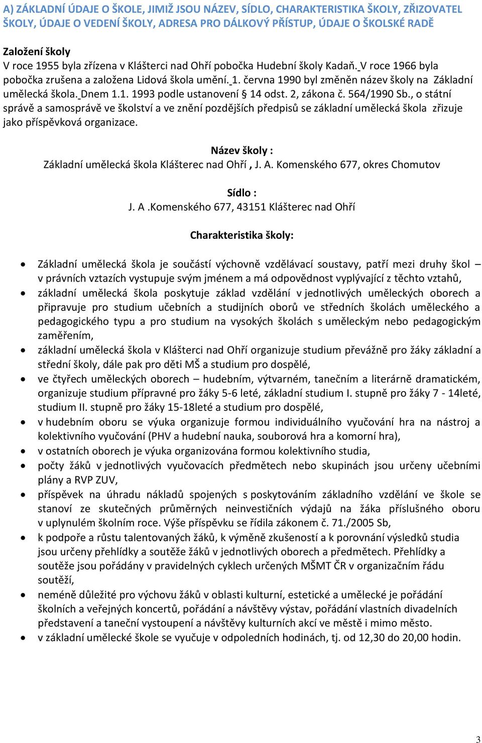 2, zákona č. 564/1990 Sb., o státní správě a samosprávě ve školství a ve znění pozdějších předpisů se základní umělecká škola zřizuje jako příspěvková organizace.