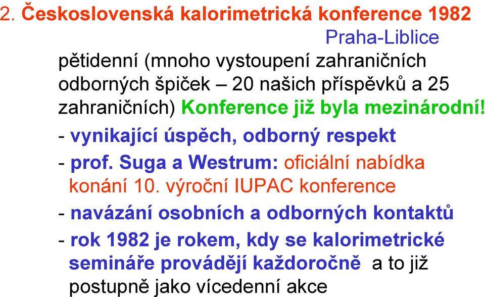 - vynikající úspěch, odborný respekt - prof. Suga a Westrum: oficiální nabídka konání 10.