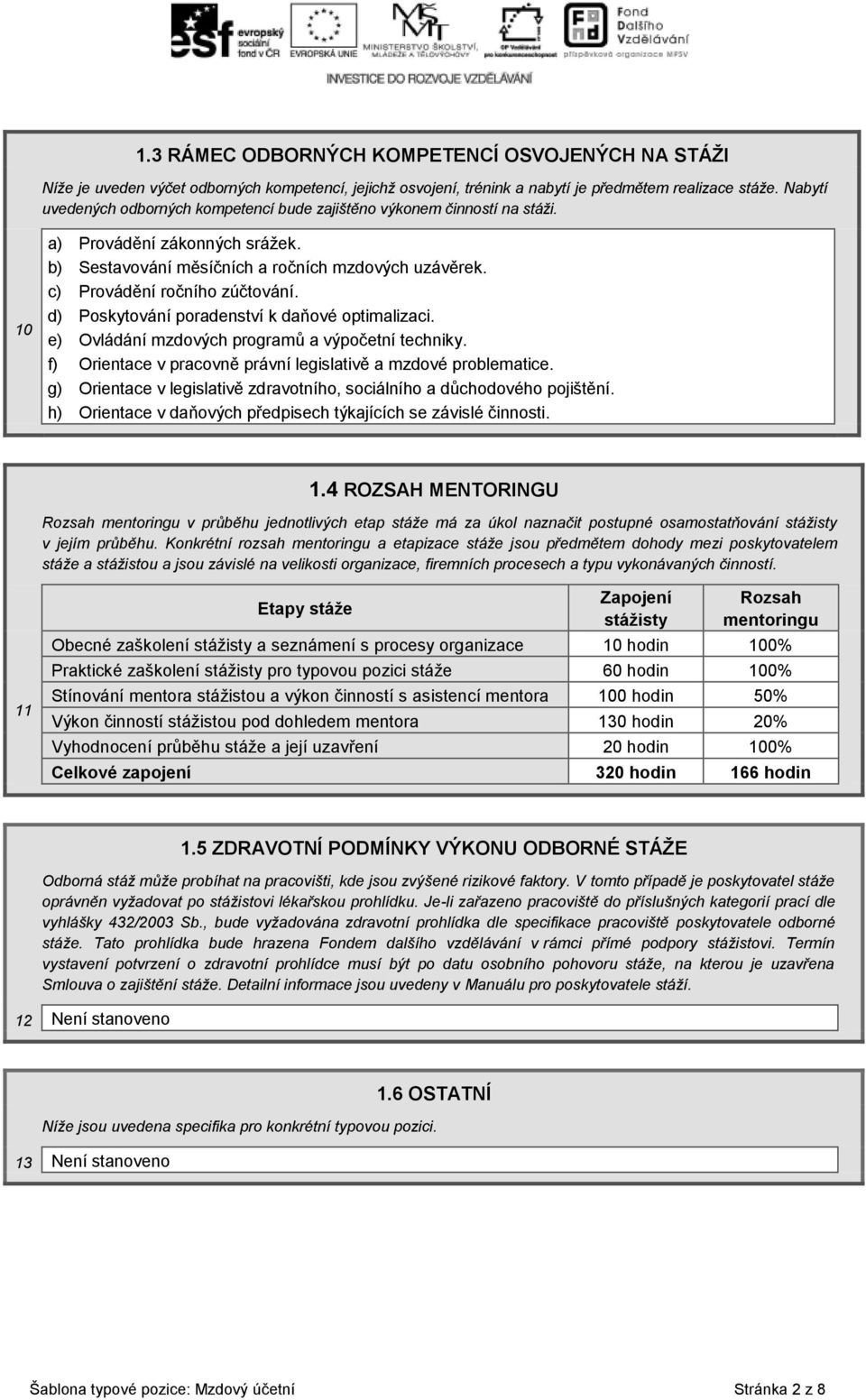 d) Poskytování poradenství k daňové optimalizaci. e) Ovládání mzdových programů a výpočetní techniky. f) Orientace v pracovně právní legislativě a mzdové problematice.