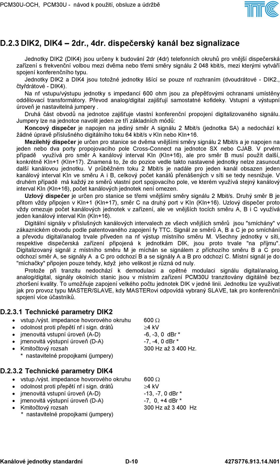 048 kbit/s, mezi kterými vytváří spojení konferenčního typu. Jednotky DIK2 a DIK4 jsou totožné jednotky lišící se pouze nf rozhraním (dvoudrátové - DIK2., čtyřdrátové - DIK4).