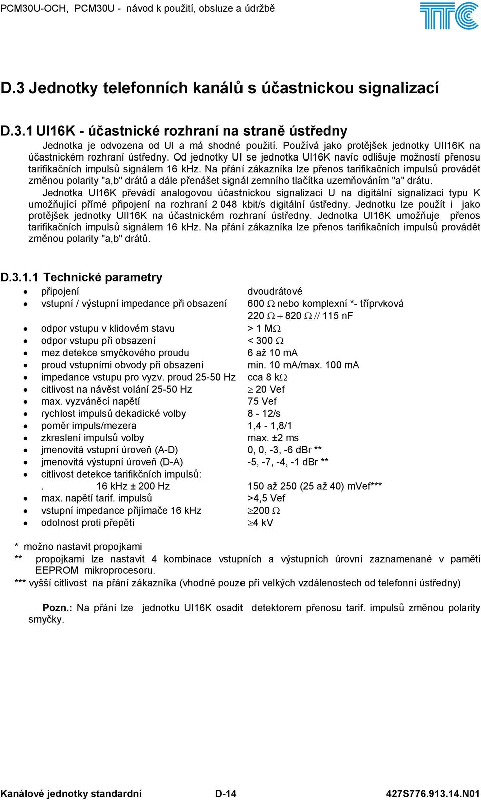 Na přání zákazníka lze přenos tarifikačních impulsů provádět změnou polarity "a,b" drátů a dále přenášet signál zemního tlačítka uzemňováním "a" drátu.