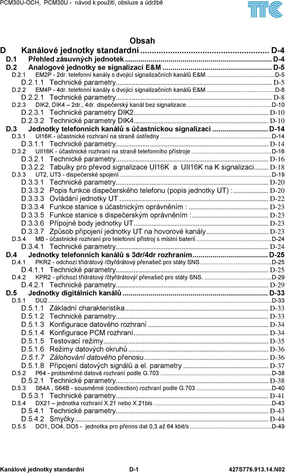 dispečerský kanál bez signalizace...d-0 D.2.3. Technické parametry DIK2... D-0 D.2.3.2 Technické parametry DIK4... D-0 D.3 Jednotky telefonních kanálů s účastnickou signalizací... D-4 D.3. UIK - účastnické rozhraní na straně ústředny.