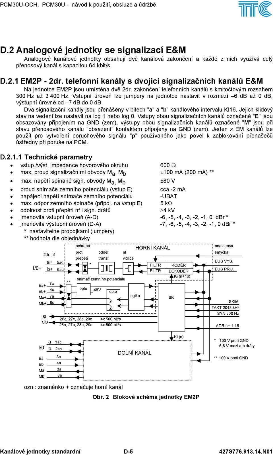 Vstupní úroveň lze jumpery na jednotce nastavit v rozmezí db až 0 db, výstupní úrovně od 7 db do 0 db. Dva signalizační kanály jsou přenášeny v bitech "a" a "b" kanálového intervalu KI.