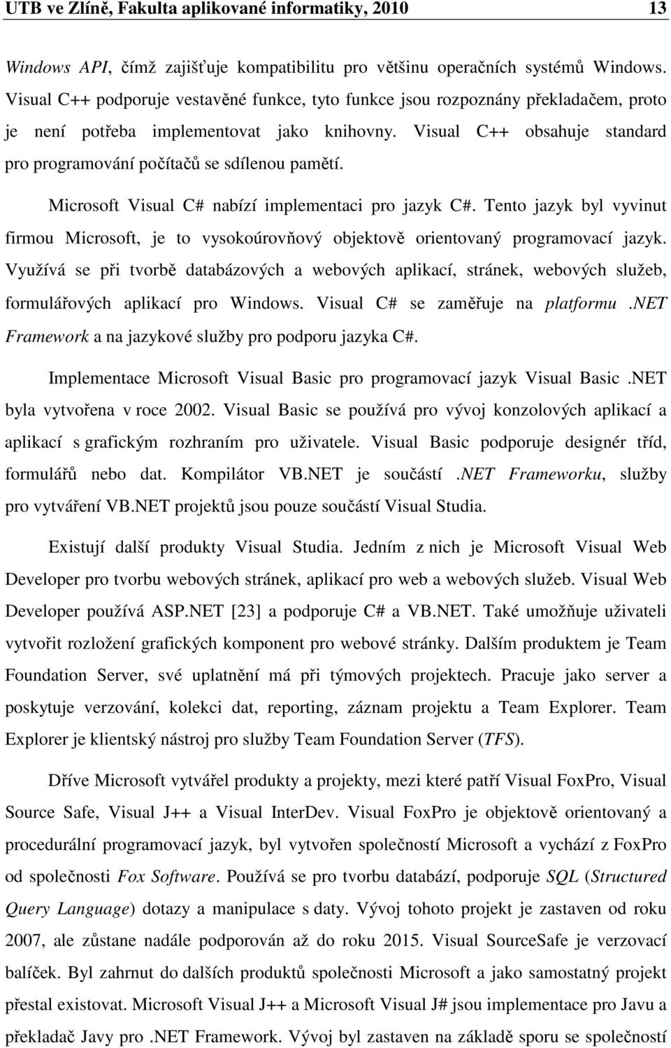 Visual C++ obsahuje standard pro programování počítačů se sdílenou pamětí. Microsoft Visual C# nabízí implementaci pro jazyk C#.