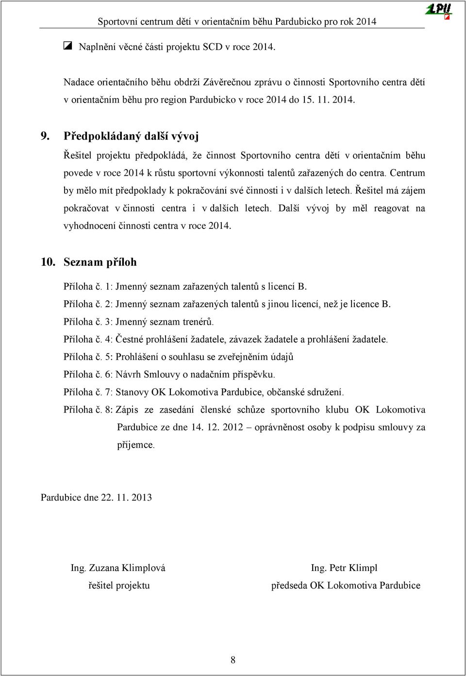 Centrum by mělo mít předpoklady k pokračování své činnosti i v dalších letech. Řešitel má zájem pokračovat v činnosti centra i v dalších letech.