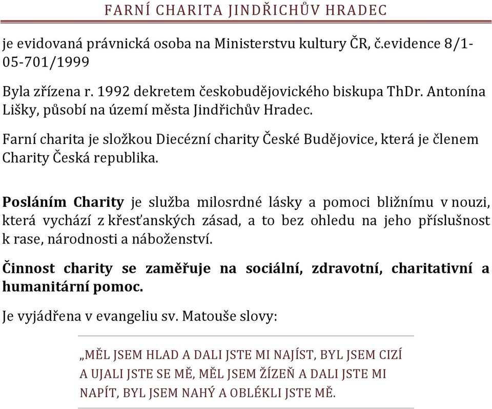 Posláním Charity je služba milosrdné lásky a pomoci bližnímu v nouzi, která vychází z křesťanských zásad, a to bez ohledu na jeho příslušnost k rase, národnosti a náboženství.