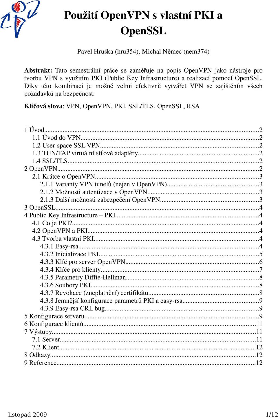 Klíčová slova: VPN, OpenVPN, PKI, SSL/TLS, OpenSSL, RSA 1 Úvod...2 1.1 Úvod do VPN...2 1.2 User-space SSL VPN...2 1.3 TUN/TAP virtuální síťové adaptéry...2 1.4 SSL/TLS...2 2 OpenVPN...2 2.1 Krátce o OpenVPN.