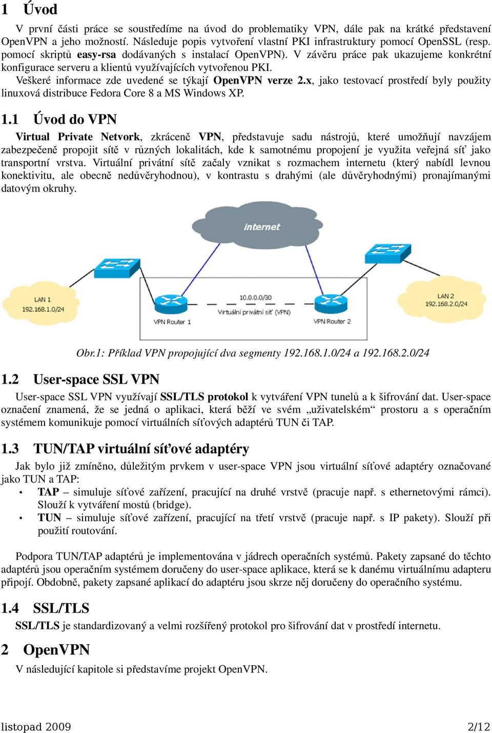 V závěru práce pak ukazujeme konkrétní konfigurace serveru a klientů využívajících vytvořenou PKI. Veškeré informace zde uvedené se týkají OpenVPN verze 2.