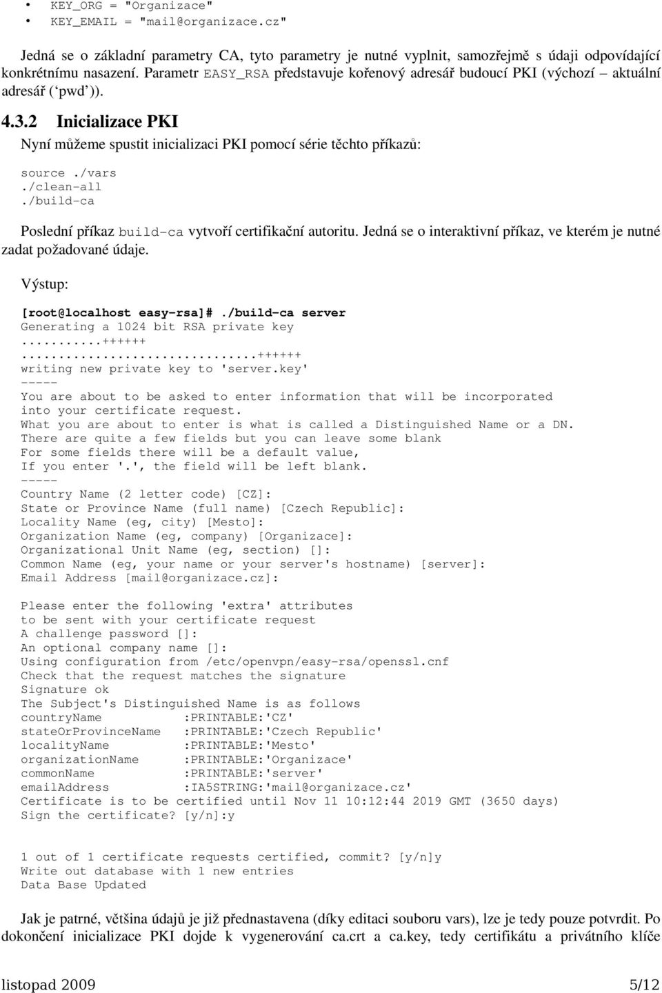 /clean-all./build-ca Poslední příkaz build-ca vytvoří certifikační autoritu. Jedná se o interaktivní příkaz, ve kterém je nutné zadat požadované údaje. Výstup: [root@localhost easy-rsa]#.