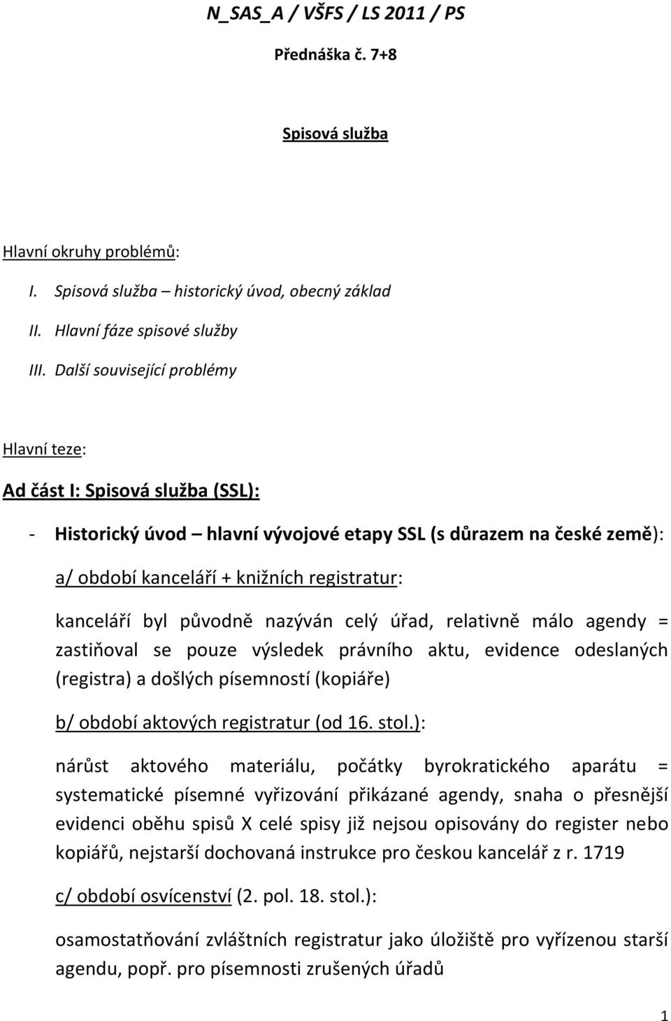 byl původně nazýván celý úřad, relativně málo agendy = zastiňoval se pouze výsledek právního aktu, evidence odeslaných (registra) a došlých písemností (kopiáře) b/ období aktových registratur (od 16.